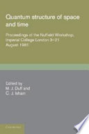 Quantum structure of space and time : proceedings Nuffield workshop, Imperial College, London, 3-21 August, 1981 /