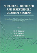 Nonlinear, deformed and irreversible quantum systems : proceedings of the International Symposium on Mathematical Physics, Arnold Sommerfeld Institute, 15-19 August 1994, Clausthal, Germany /