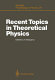 Recent topics in theoretical physics : proceedings of the first Nishinomiya-Yukawa Memorial Symposium, Nishinomiya, Japan, November 8-9, 1986 /