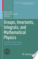 Groups, Invariants, Integrals, and Mathematical Physics : The Wisła 20-21 Winter School and Workshop /