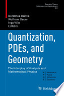 Quantization, PDEs, and geometry : the interplay of analysis and mathematical physics /