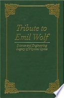 Tribute to Emil Wolf : science and engineering legacy of physical optics /