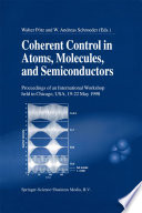 Coherent control in atoms, molecules, and semiconductors : proceedings of an international workshop held in Chicago, USA, 19-22 May 1998 /