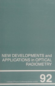 New developments and applications in optical radiometry : proceedings of the second international conference held at the National Physical Laboratory, London, England, 12-13 April 1988 /