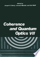 Coherence and quantum optics VII : proceedings of the Seventh Rochester Conference on Coherence and Quantum Optics, held at the University of Rochester, June 7-10, 1995 /