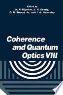 Coherence and quantum optics VIII : proceedings of the Eighth Rochester Conference on Coherence and Quantum Optics, held at the University of Rochester, June 13-16, 2001 /