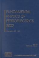 Fundamental physics of ferroelectrics 2002 : Washington, DC, 3-6 February 2002 /