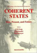 Coherent states : past, present, and future : proceedings of the International Symposium, Oak Ridge Nat'l Lab, 14-17 June 1993 /