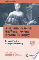 Laura Bassi-The World's First Woman Professor in Natural Philosophy : An Iconic Physicist in Enlightenment Italy  /