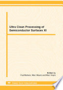 Ultra clean processing of semiconductor surfaces XI : selected, peer reviewed papers from the 11th international symposium on ultra clean processing of semiconductor surfaces (UCPSS), September 17-19, 2012, Gent, Belgium /