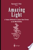 Amazing light : a volume dedicated to Charles Hard Townes on his 80th birthday /