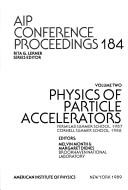 Physics of particle accelerators : Fermilab Summer School, 1987, Cornell Summer School, 1988 /