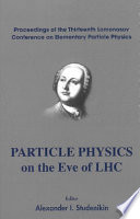 Particle physics on the eve of LHC : proceedings of the Thirteenth Lomonosov Conference on Elementary Particle Physics, Moscow Russia, 23-29 August 2007 /