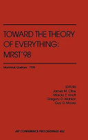 Toward the theory of everything : MRST'98, Montréal, Québec May, 1998 /