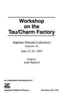 Workshop on the Tau/Charm Factory : Argonne National Laboratory, Argonne, IL, June 21-23, 1995 /