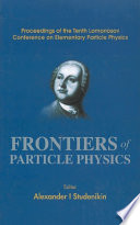 Frontiers of particle physics : proceedings of the tenth Lomonosov Conference on Elementary Particle Physics : Moscow, Russia, 23-29 August 2001 /