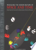 Revealing the hidden nature of space and time : charting the course for elementary particle physics /