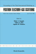 Proceedings of the Third International Workshop on Positron (Electron) Gas Scattering, Wayne State University, Detroit, Michigan, July 16- 18, 1985 /