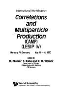International Workshop on Correlations and Multiparticle Production (CAMP) (LESIP IV), Marburg, F.R. Germany, May 14-16, 1990 /
