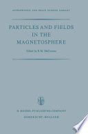 Particles and fields in the magnetosphere : proceedings of a symposium organized by the Summer Advanced Study Institute, held at the University of California, Santa Barbara, Calif., August 4-15, 1969 /