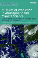 Cultures of prediction in atmospheric and climate science : epistemic and cultural shifts in computer-based modelling and simulation /