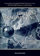Towards teracomputing : proceedings of the Eighth ECMWF Workshop on the Use of Parallel Processors in Meteorology, Reading, UK, November 16-20, 1998 /