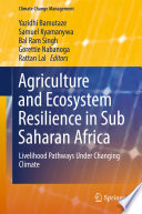 Agriculture and Ecosystem Resilience in Sub Saharan Africa : Livelihood Pathways Under Changing Climate /