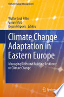 Climate Change Adaptation in Eastern Europe : Managing Risks and Building Resilience to Climate Change /