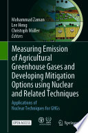 Measuring Emission of Agricultural Greenhouse Gases and Developing Mitigation Options using Nuclear and Related Techniques : Applications of Nuclear Techniques for GHGs /