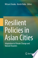 Resilient Policies in Asian Cities : Adaptation to Climate Change and Natural Disasters /