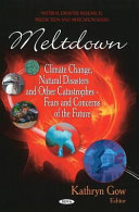 Meltdown : climate change, natural disasters, and other catastrophes--fears and concerns of the future /