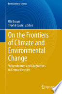 On the frontiers of climate and environmental change : vulnerabilities and adaptations in Central Vietnam /