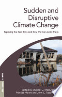 Sudden and disruptive climate change : exploring the real risks and how we can avoid them /