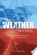 When weather matters : science and services to meet critical societal needs /
