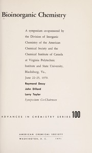 Bioinorganic chemistry ; a symposium co-sponsored by the Division[s] of Inorganic Chemistry of the American Chemical Society and the Chemical Institute of Canada at Virginia Polytechnic Institute and State University, Blacksburg, Va., June 22-25, 1970 /