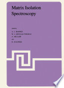Matrix isolation spectroscopy : a book based on the lectures given and the discussions that took place at the NATO Advanced Study Institute held at the Universite des Sciences et Techniques du Languedoc, Montpellier, France, July 17-31, 1980 /