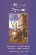 Chymists and chymistry : studies in the history of alchemy and early modern chemistry /