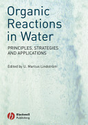 Organic reactions in water : principles, strategies and applications / edited by U. Marcus Lindström.