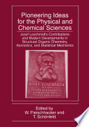 Pioneering ideas for the physical and chemical sciences : Josef Loschmidt's contributions and modern developments in structural organic chemistry, atomistics, and statistical mechanics : proceedings of the Joseph Loschmidt Symposium, held June 25-27, 1995, in Vienna, Austria /