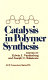 Catalysis in polymer synthesis /