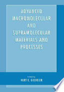 Advanced macromolecular and supramolecular materials and processes /