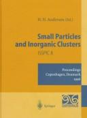 Small particles and inorganic clusters : proceedings of the Eighth International Symposium on Small Particles and Inorganic Clusters, ISSPIC 8, Copenhagen, Denmark, 1-6 July 1996 /