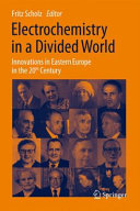 Electrochemistry in a divided world : innovations in Eastern Europe in the 20th century /