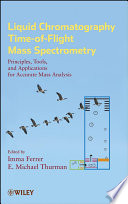 Liquid chromatography time-of-flight mass spectrometry : principles, tools, and applications for accurate mass analysis /