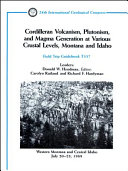 Cordilleran volcanism, plutonism, and magma generation at various crustal levels, Montana and Idaho : western Montana and central Idaho, July 20-25, 1989 /
