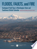 Floods, faults, and fire : geological field trips in Washington State and southwest British Columbia /