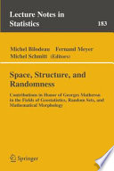 Space, structure and randomness : contributions in honor of Georges Matheron in the fields of geostatistics, random sets, and mathematical morphology /