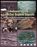 Sediment-hosted lead-zinc sulphide deposits : attributes and models of some major deposits in India, Australia and Canada /