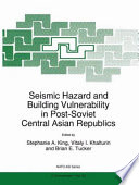Seismic hazard and building vulnerability in post-Soviet Central Asian Republics /