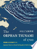 The orphan tsunami of 1700 : Japanese clues to a parent earthquake in North America /